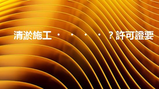清淤施工？許可證要辦嗎？